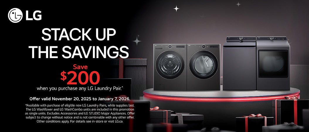 LG. Stack up the savings. Save $200 when you purchase any LG Laundry Pair.* Offer valid November 20, 2025 to January 7, 2026.*Available with purchase of eligible new LG Laundry Pairs, while supplies last. The LG WashTower and LG WashCombo units are included in this promotion as single units, Excludes Accessories and LG STUDIO Major Appliances. Offer subject to change without notice and is not combinable with any other offer. Other conditions apply. For details see in-store or visit LG.ca.