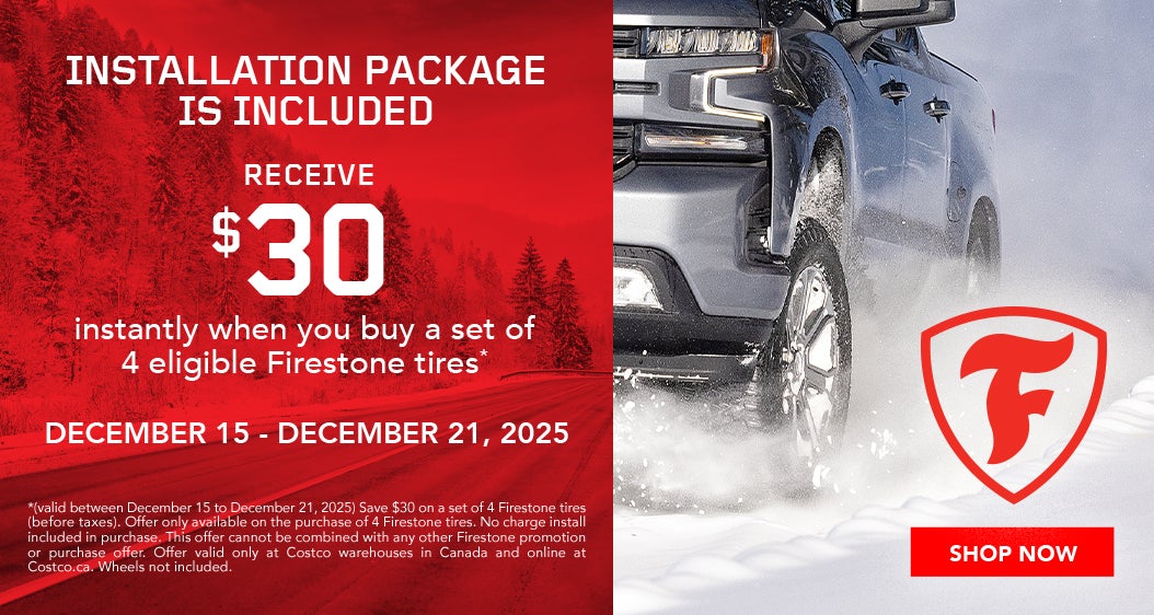 INSTALLATION PACKAGE IS INCLUDED  RECEIVE $30 instantly when you buy a set of 4 eligible Firestone tires  DECEMBER 15 - DECEMBER 21, 2025  *Terms & Conditions Apply  Shop Now