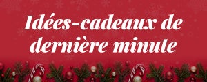 Idées-cadeaux de dernière minute