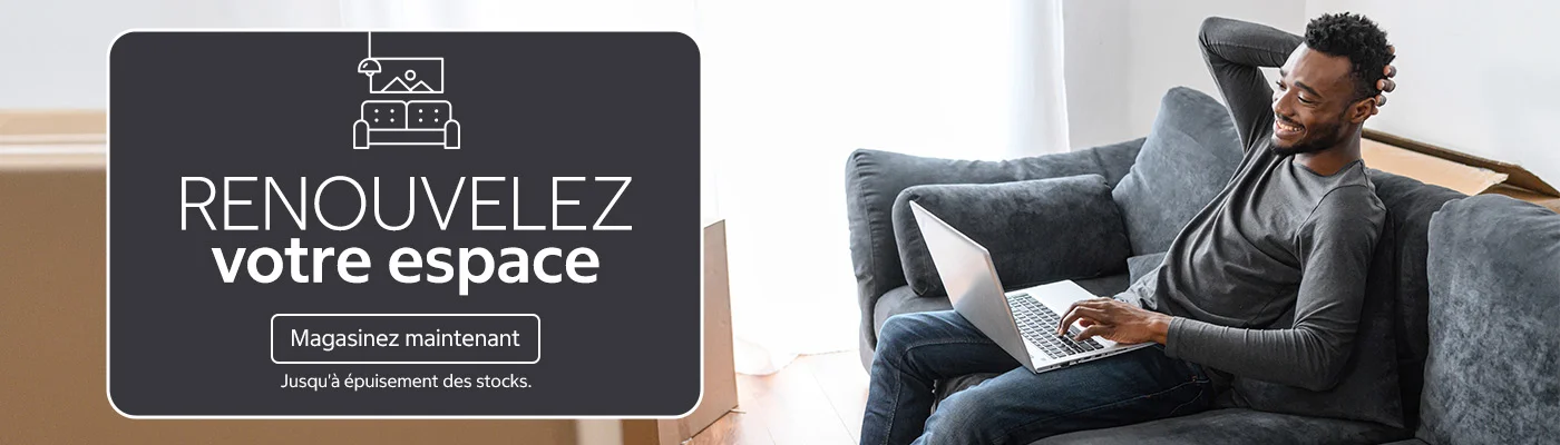 Renouvelez votre espace. Magasinez maintenant. Jusqu'à épuisement des stocks.