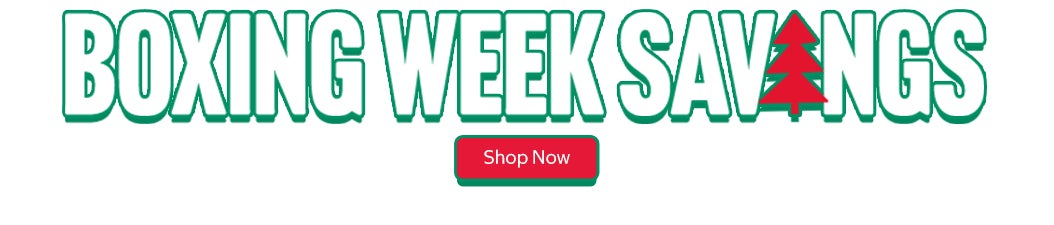 Boxing Week Savings. Shop Now. 