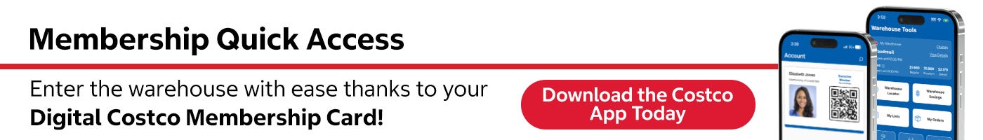 Membership Quick access. Enter the warehouse with ease thanks to your digital Costco Membership card.