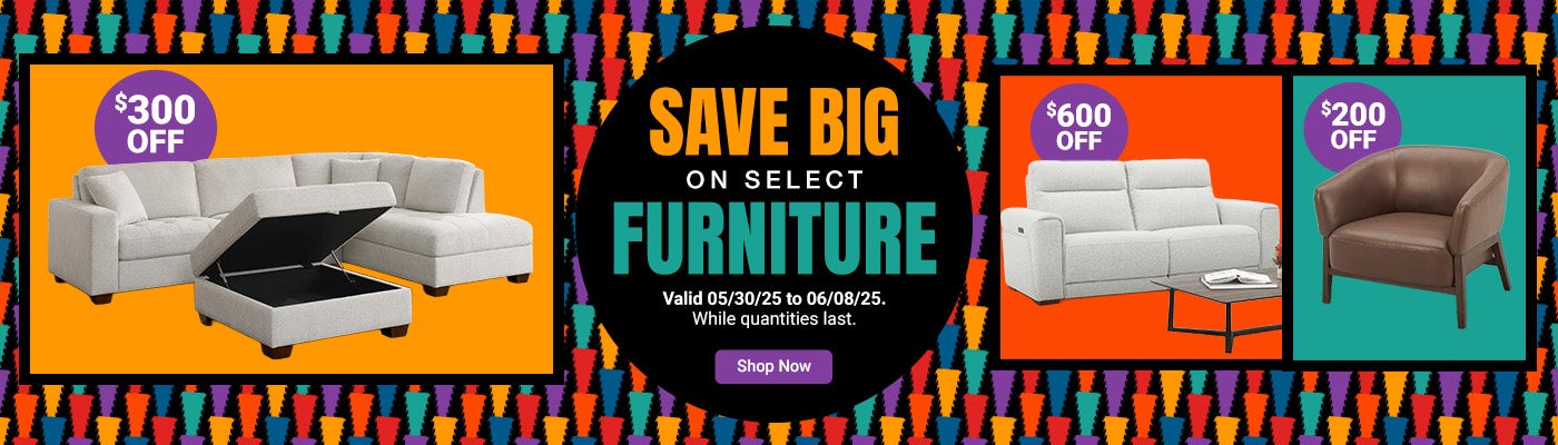Save BIG on select Furniture. Valid 05/30/25 to 06/08/25. While quantities last. Shop Now. 