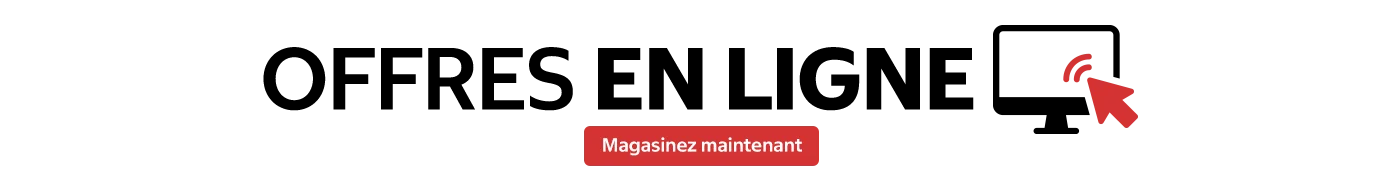 Offres en ligne. Magasinez maintenant.