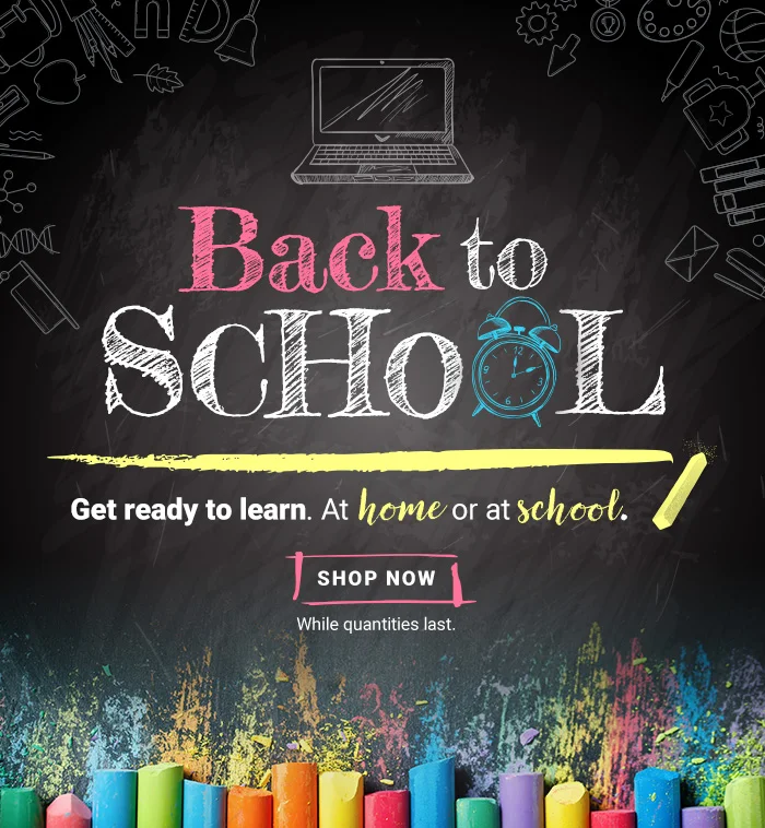 Back to School. Get Ready to Learn. At home or at school. Shop now.
