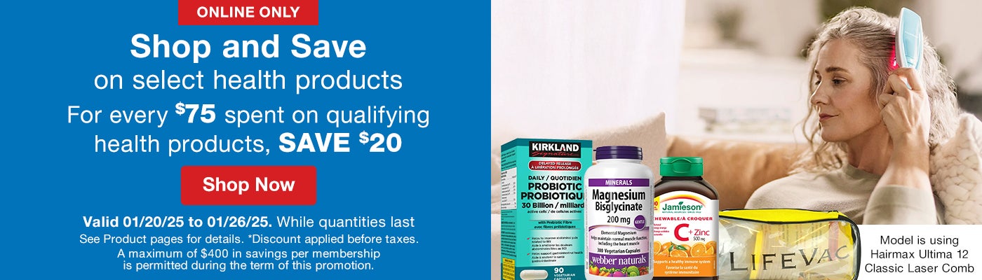 Online only. Shop and Save on Select Health Products. For every $75 spent on qualifying health products, save $20. See Product pages for details. *Discount applied before taxes. Valid 01/20/25 to 01/26/25. While quantities last. Shop Now. A maximum of $400 in savings per membership is permitted during the term of this promotion.