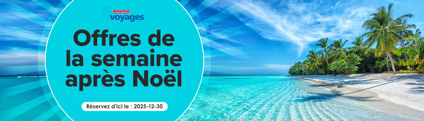 Costco wholesale voyages. Offres de la semaine après Noël. Réservez d’ici le : 2025-12-30