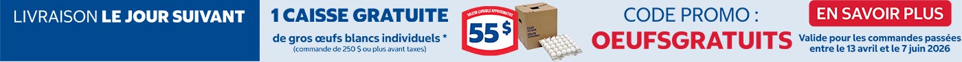 Livraison le jour suivant 1 Caosse gratuite de gros oeufs blancs individuels* (commande de 250 $ ou plus avant taces) Codepromo : OEUFSGRATUITS Valide pour les commandes passees entre le 13 avril et le 7 juin 2026 En savoir plus 
