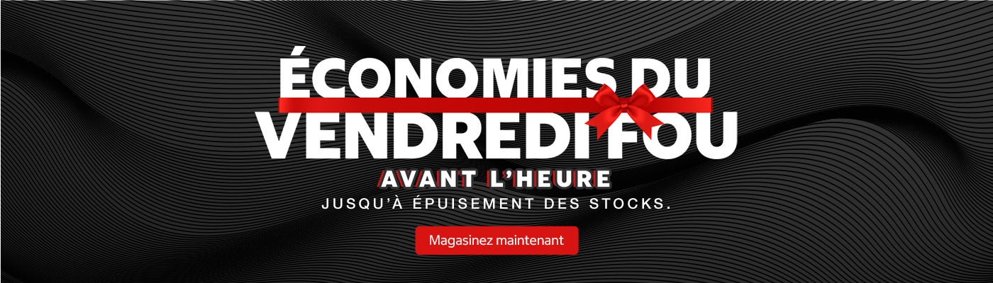 ÉCONOMIES DU VENDREDI FOU AVANT L'HEURE  JUSQU'À ÉPUISEMENT DES STOCKS.  Magasinez maintenant