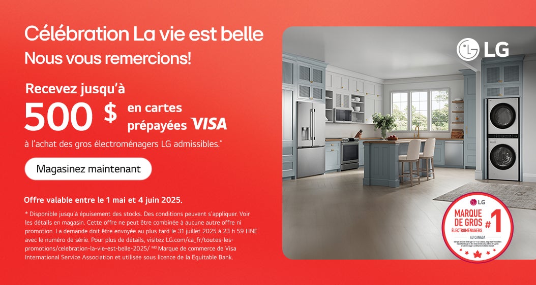 Célébration La view est belle. Nous vous remercions! Recevez jusqu'a 500 $ en carte prépayées Visa a l'achat des gros électroménagers LG admissibles.  Magasiznez maintenant offre valable entre le 1 mai et 4 juin 2025.