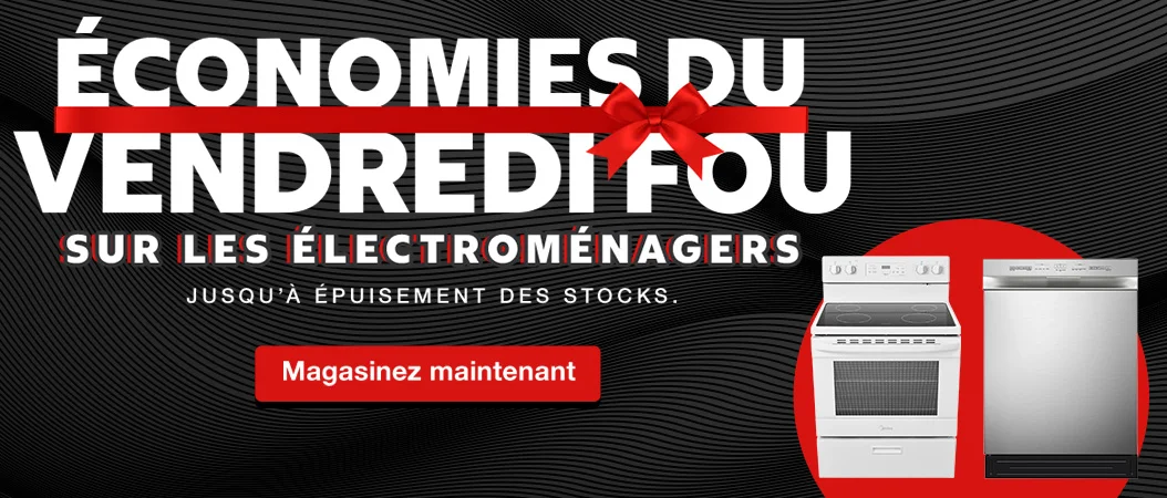 ÉCONOMIES DU VENDREDI FOU SUR LES ÉLECTROMÉNAGERS  JUSQU'À ÉPUISEMENT DES STOCKS.  Magasinez maintenant
