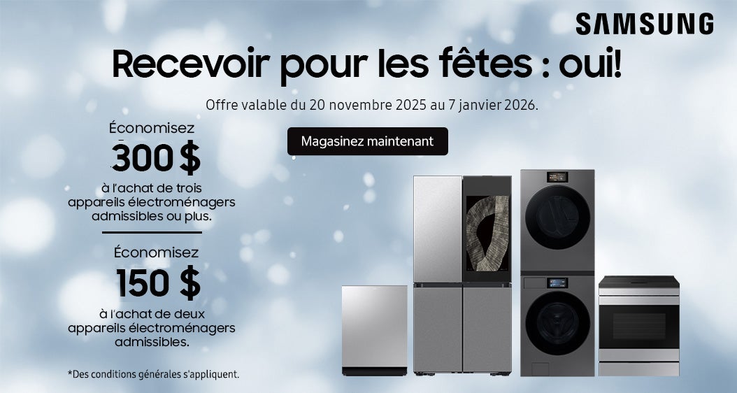 SAMSUNG  Recevoir pour les fêtes : oui!  Économisez 150 $ à l'achat de deux appareils électroménagers admissibles.   Économisez 300 $ à l'achat de trois appareils électroménagers admissibles ou plus.  Offre valable du 20 novembre 2025 au 7 janvier 2026. Magasinez maintenant *Des conditions générales s'appliquent.