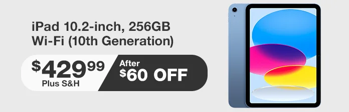 iPad 10.9-inch, 256GB  Wi-Fi (10th Generation) $429.99 After $60 OFF Plus Shipping and Handling