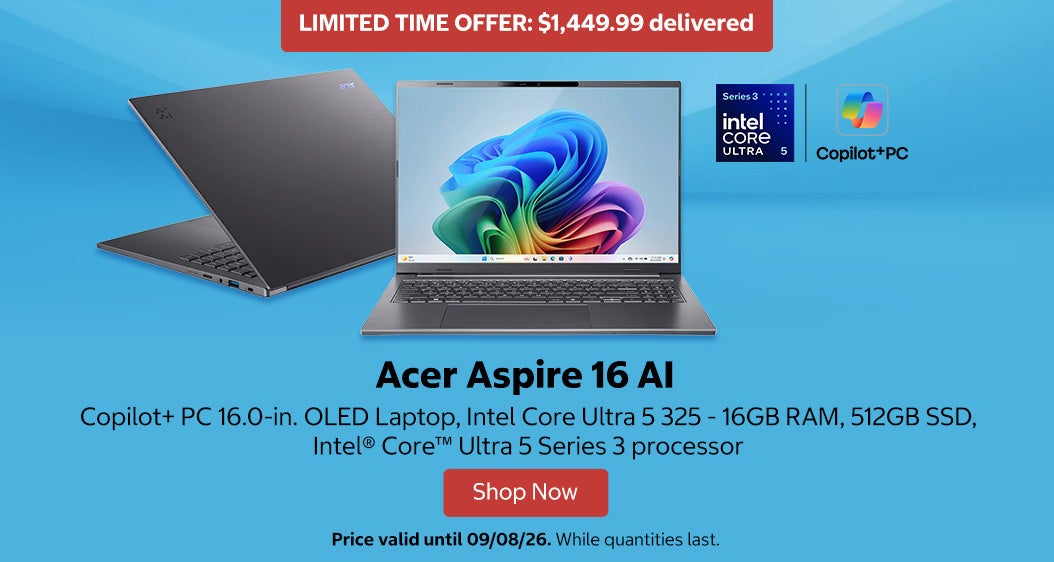 Acer Aspire 16 AI Copilot+ PC 16.0-in. OLED Laptop, Intel Core Ultra 5 325 - 16GB RAM, 512GB SSD Intel® Core™ Ultra 5 Series 3 processor.  LIMITED TIME OFFER. $1,449.99 delivered.  Price valid until 09/08/26. Shop Now. While quantities last.