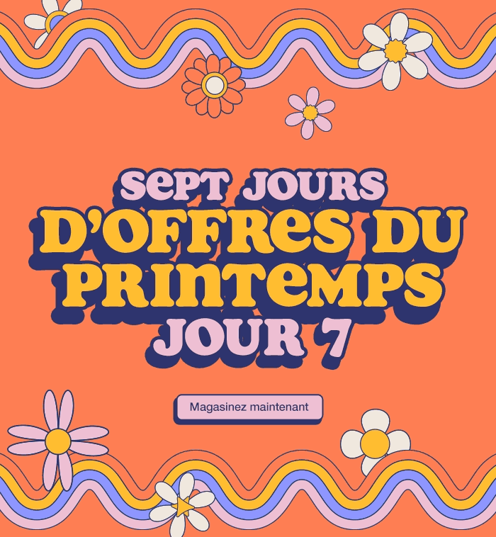 Sept jours d’offres du printemps. Jour 7. Jusqu’à épuisement des stocks. Magasinez maintenant.