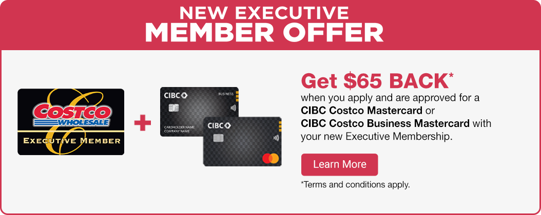 New executive member offer. Get $65 back when you apply and are approved for a CIBC Costco Mastercard or CIBC Costco Business Mastercard with your new Executive Membership. Learn More. Terms and conditions apply