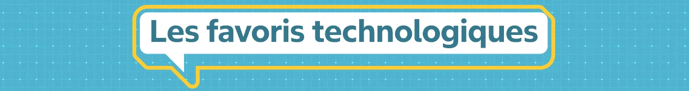 Les favoris technologiques.