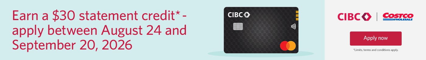 Earn a $30 statement credit - apply between August 24 and September 20, 2026. Limits, terms and conditions apply. Apply now.