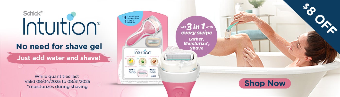 Schick Intuition. $8 OFF. No need for shave gel. Just add water and shave! Get 3 in 1 with every swipe Lather, Moisturize*, Shave. *Moisturizes during shaving. While quantities last. Valid 08/04/2025 to 08/31/2025.  Shop Now.
