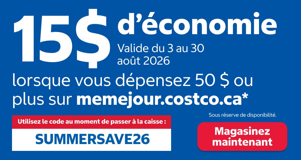 15 $ d'économie lorsque vous dépensez 50 $ ou plus sur memejour.costco.ca. Utilisez le code au moment de passer à la caisse : SUMMERSAVE26. Magasinez maintenant. Valide du 3 au 30 août 2026. Sous réserve de disponibilité.