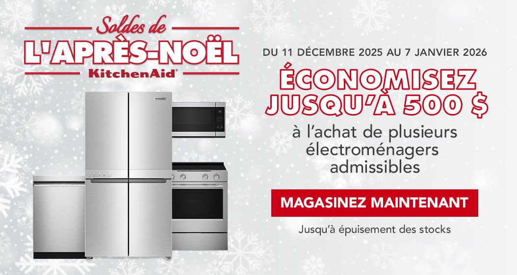 Soldes de L'APRES-NOËL KitchenAid DU 11 DÉCEMBRE 2025 AU 7 JANVIER 2026  ÉCONOMISEZ JUSQU'À 500 $  sur l'achat de plusieurs électroménagers admissibles Magasinez maintenant Jusqu’à épuisement des stocks