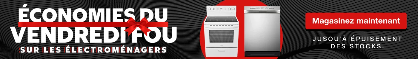 ÉCONOMIES DU VENDREDI FOU SUR LES ÉLECTROMÉNAGERS  JUSQU'À ÉPUISEMENT DES STOCKS.  Magasinez maintenant