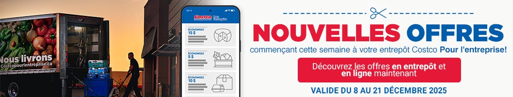 NOUVELLES OFFRES  COMMENCANT CETTE SEMAINE A VOTRE ENTREPOT COSTCO POUR L'ENTERPRISE DÉCOUVREZ LES OFFRES EN ENTREPOT ET EN LIGNE MAINTENANT Valide du 8 au 21 Decembre 2025