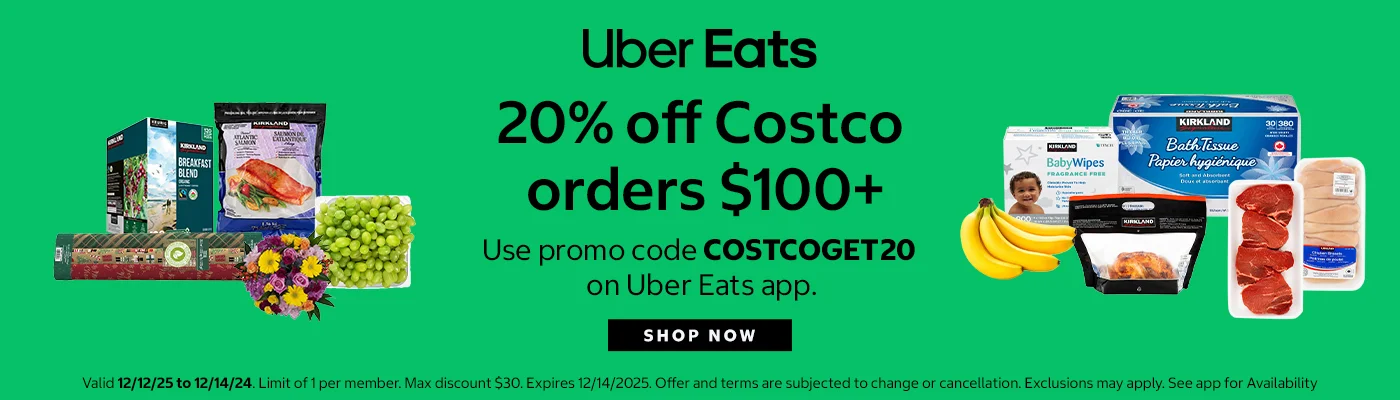 Uber Eats  20% off Costco orders $100+ Use promo code COSTCOGET20 on Uber Eats app.  SHOP NOW  Valid 12/12/25 to 12/14/24. Limit of 1 per member. Max discount $30. Expires 12/14/2025. Offer and terms are subjected to change or cancellation. Exclusions may apply. See app for Availability