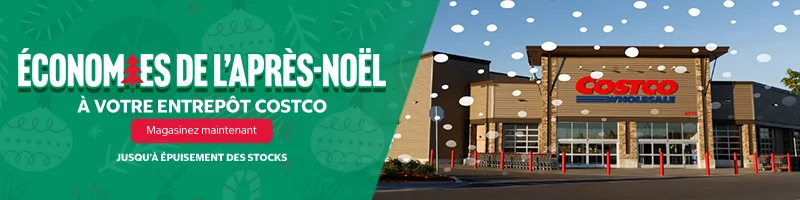 ÉCONOMIES DE L'APRÈS-NOËL À VOTRE ENTREPÔT COSTCO Magasinez maintenant  JUSQU'À ÉPUISEMENT DES STOCKS