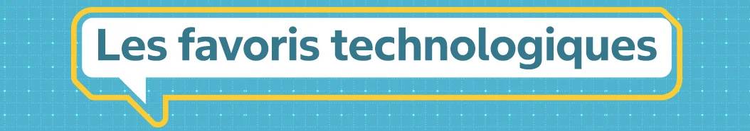 Les favoris technologiques.