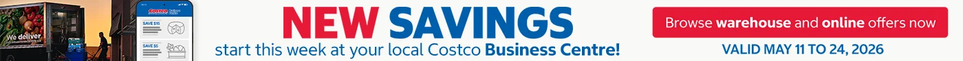 NEW SAVINGS START THIS WEEK  AT YOUR LOCAL COSTCO BUSINESS CENTRE !  BROWSE WAREHOUSE AND ONLINE OFFERS NOW  Valid May 11 to 24 , 2026