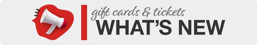 Gift Cards & Tickets What's New