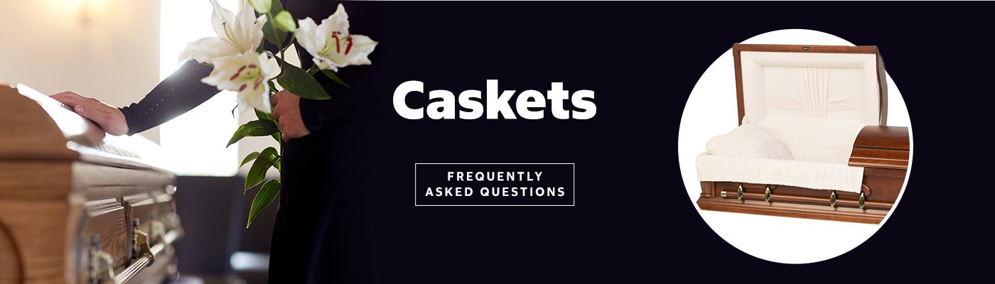 Caskets. Frequently asked questions. Learn more.