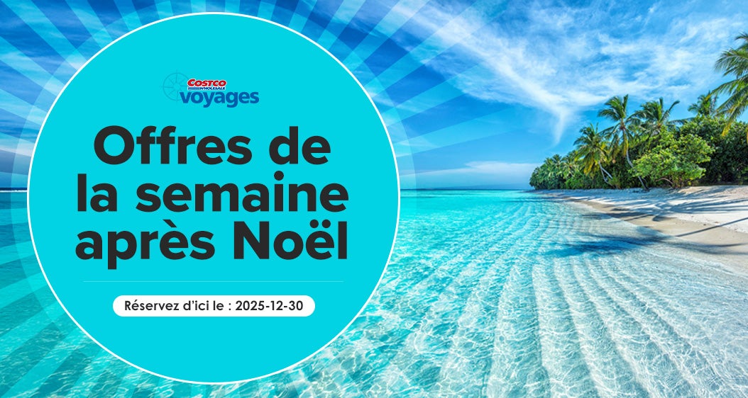 Costco wholesale voyages. Offres de la semaine après Noël. Réservez d’ici le : 2025-12-30