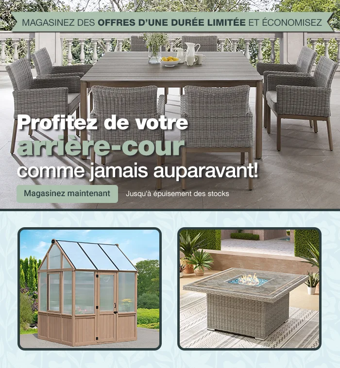 Enjoy Your Backyard Like Profitez de votre arrière-cour comme jamais auparavant! Magasinez des offres d’une durée limitée et économisez! Jusqu'à épuisement des stocks. Before! Shop limited time offers and save! While quantities last.