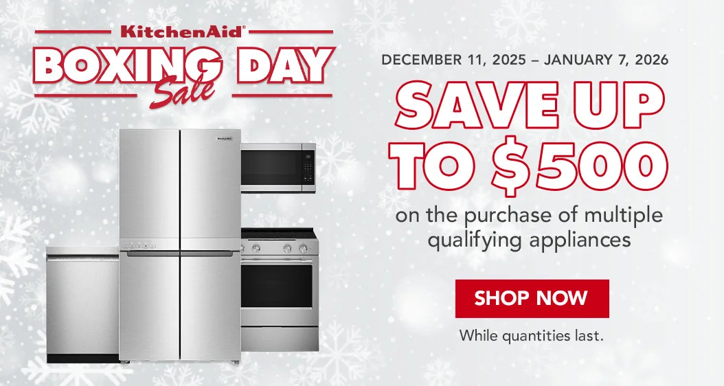 BOXING DAY sale KitchenAid DECEMBER 11, 2025 - JANUARY 7, 2026 SAVE UP TO $500 on the purchase of multiple qualifying appliances Shop Now While quantities last